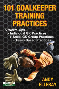 Title: 101 Goalkeeper Training Practices, Author: Andy Elleray