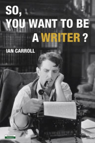 Title: So, You Want to be a Writer?, Author: Ian Carroll