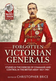 Title: Forgotten Victorian Generals: Studies in the Exercise of Command and Control in the British Army 1837-1901, Author: Christopher Brice