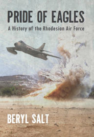 Title: A Pride of Eagles: A History of the Rhodesian Air Force, Author: Beryl Salt