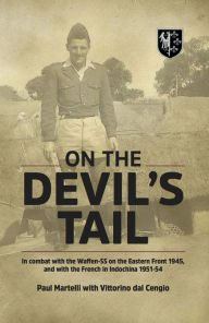 Title: On the Devil's Tail: In Combat with the Waffen-SS on the Eastern Front 1945, and with the French in Indochina 1951-54, Author: Paul Martelli