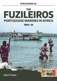 Title: The Fuzileiros: Portuguese Marines in Africa, 1961-1974, Author: John P. Cann