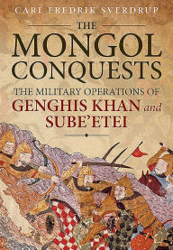 Title: The Mongol Conquests: The Military Operations of Genghis Khan and Sube'etei, Author: Carl Fredrik Sverdrup