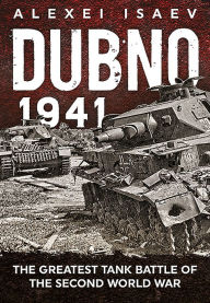 Title: Dubno 1941: The Greatest Tank Battle of the Second World War, Author: Aleksei Isaev