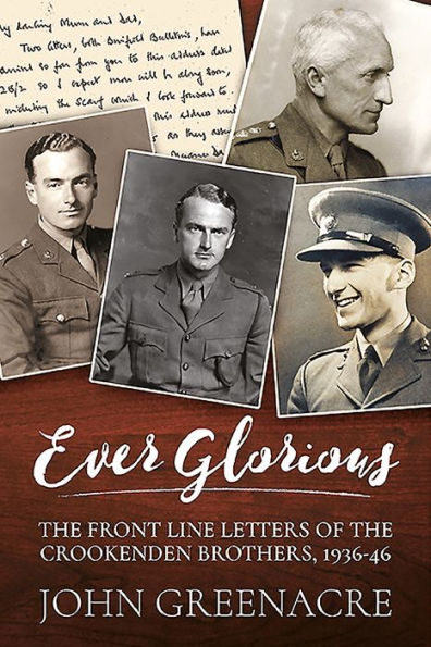Ever Glorious: the Front Line Letters of Crookenden Brothers, 1936 -46
