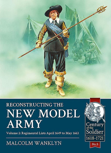 Reconstructing the New Model Army: Volume 2 - Regimental Lists, April 1649 to May 1663