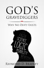 God's Gravediggers: Why No Deity Exists