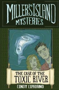 Title: Miller's Island Mysteries 1: The Case of the Toxic River, Author: Cindy Cipriano