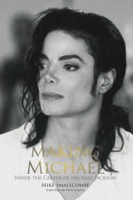 Title: Making Michael: Inside the Career of Michael Jackson, Author: Mike Smallcombe