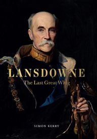 Title: Lansdowne: The Last Great Whig, Author: Simon Kerry