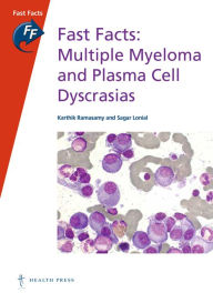 Title: Fast Facts: Multiple Myeloma and Plasma Cell Dyscrasias, Author: Karthik Ramasamy MBBS MRCP FRCPath PhD