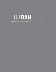 Title: Liu Dan: New Landscapes and Old Masters, Author: Shelagh Vainker