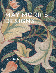 Title: May Morris Designs: The Essence and Soul of Beautiful Embroidery, Author: Lynn Hulse