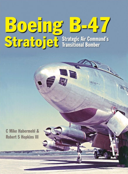 The Boeing B-47 Stratojet: Strategic Air Command's Transitional Bomber