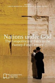 Title: Nations under God: The Geopolitics of Faith in the Twenty-First Century, Author: Luke M Herrington