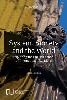 System, Society and the World: Exploring the English School of International Relations