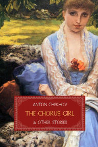 Title: The Chorus Girl and Other Stories (Translated), Author: Anton Chekhov