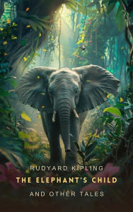 Title: The Elephant's Child and Other Tales, Author: Rudyard Kipling