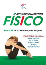 Title: Acondicionamiento Fisico - Plan XBX de 12 Minutos para Mujeres, Author: Robert Duffy