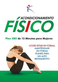 Title: Acondicionamiento Fisico - Plan XBX de 12 Minutos para Mujeres, Author: Robert Duffy