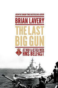 Title: The Last Big Gun: At War & At Sea with HMS Belfast, Author: Brian Lavery