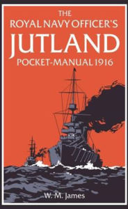 Title: The Royal Navy Officer's Jutland Pocket-Manual 1916, Author: Estate of W. M. (William) James