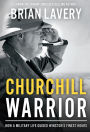 Churchill Warrior: How a Military Life Guided Winston's Finest Hours