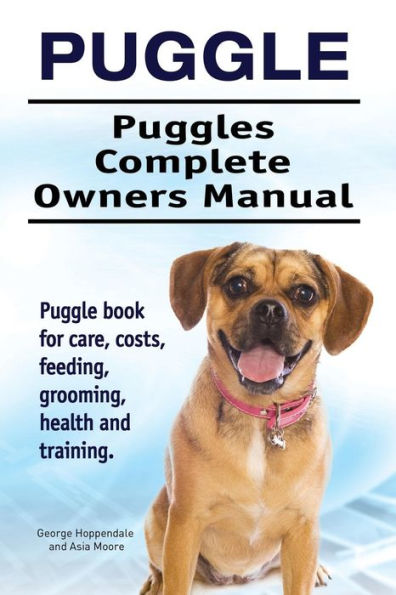 Puggle. Puggles Complete Owners Manual. Puggle book for care, costs, feeding, grooming, health and training.