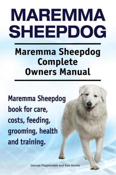 Maremma Sheepdog. Maremma Sheepdog Complete Owners Manual. Maremma Sheepdog book for care, costs, feeding, grooming, health and training.