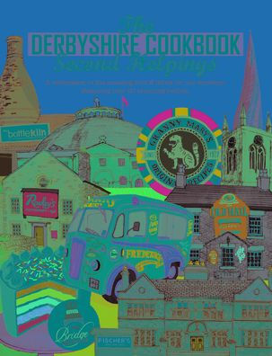 The Derbyshire Cook Book: Second Helpings: A Celebration of the Amazing Food and Drink on Our Doorstep