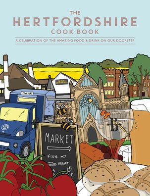 Hertfordshire Cook Book: A Celebration of the Amazing Food and Drink on Our Doorstep