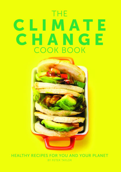 The Climate Change Cook Book: Healthy Recipes For You and Your Planet