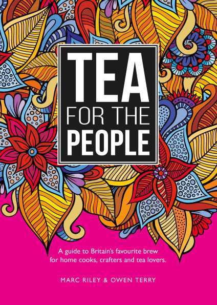 Tea For The People: A Guide to Britain's Favourite Brew and Fun Stuff to Do With It