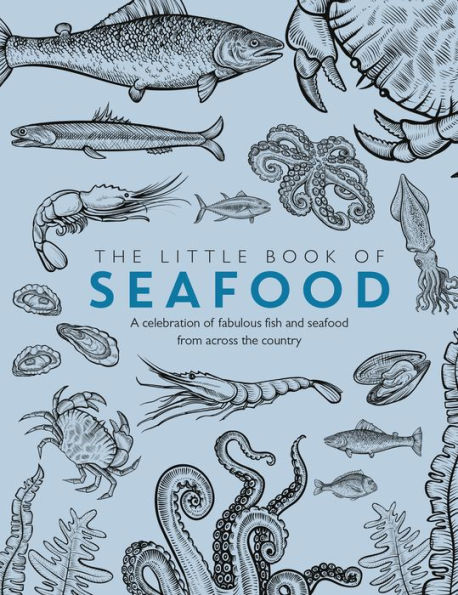 The Little Book of Seafood: A Celebration of Fabulous Fish and Seafood from Across the Country