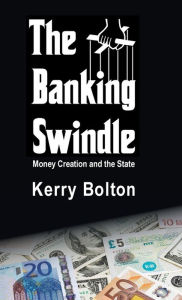 Title: The Banking Swindle: Money Creation and the State, Author: Kerry Bolton