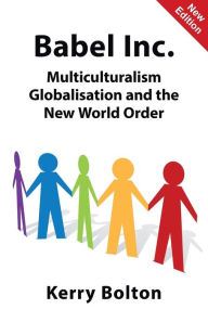 Title: Babel Inc.: Multiculturalism, Globalisation, and the New World Order, Author: Kerry Bolton