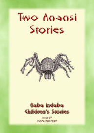 Title: TWO ANANSI STORIES - Two more Children's Stories from Anansi the Trickster Spider: Baba Indaba Childrens Stories Issue 07, Author: Anon E. Mouse