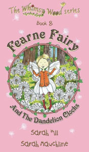 Title: Fearne Fairy and the Dandelion Clocks - Book 8 in the Whimsy Wood Series, Author: Sarah Hill