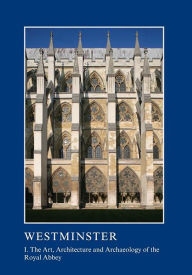 Title: Westminster Part I: The Art, Architecture and Archaeology of the Royal Abbey, Author: Warwick Rodwell