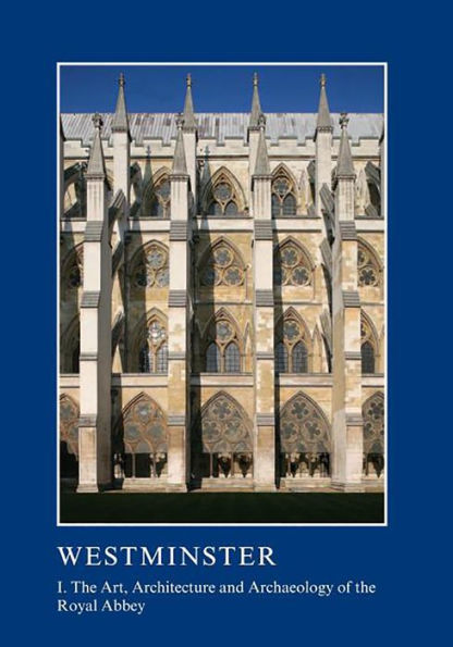 Westminster Part I: The Art, Architecture and Archaeology of the Royal Abbey