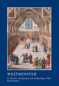 Title: Westminster Part II: The Art, Architecture and Archaeology of the Royal Palace, Author: Warwick Rodwell