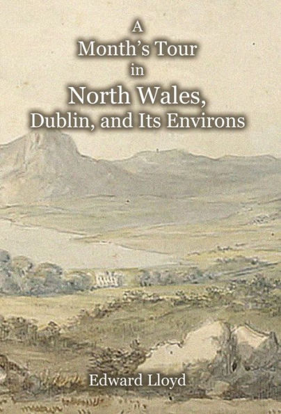 A Month's Tour in North Wales, Dublin, and Its Environs, with Observations upon Their Manners and Police in the Year 1780