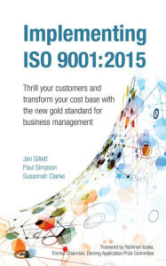 Title: Implementing ISO 9001:2015: Thrill your customers and transform your cost base with the new gold standard for business management, Author: Jan Gillett