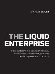 Title: The liquid enterprise: How the network is transforming value, what it means for business, and what leadership needs to do about it, Author: Michael Bayler