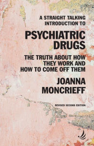 Free book podcast downloads A Straight Talking Introduction to Psychiatric Drugs: the truth about how they work and how to come off them 9781910919651 by Joanna Moncrieff