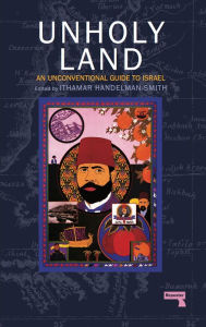Title: The Unholy Land: An Unconventional Guide to Israel, Author: Ithamar Handelman Smith