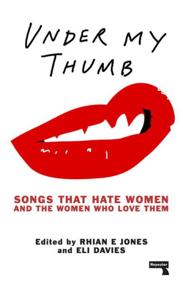 Under My Thumb: Songs That Hate Women and the Who Love Them