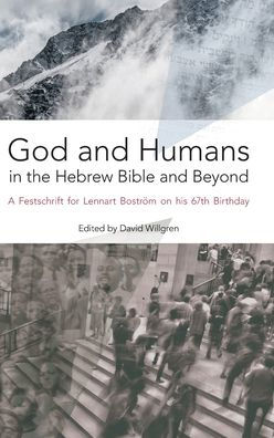 God and Humans in the Hebrew Bible and Beyond: A Festschrift for Lennart Bostrï¿½m on his 67th Birthday