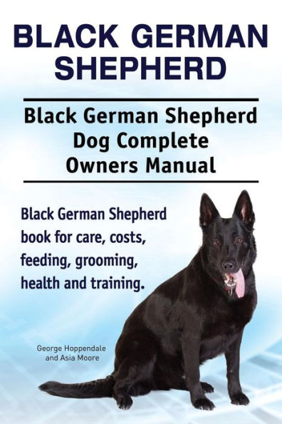 Black German Shepherd. Black German Shepherd Dog Complete Owners Manual. Black German Shepherd book for care, costs, feeding, grooming, health and training.