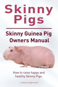 Title: Skinny Pig. Skinny Guinea Pigs Owners Manual. How to raise happy and healthy Skinny Pigs., Author: Ludwig Ledgerwood